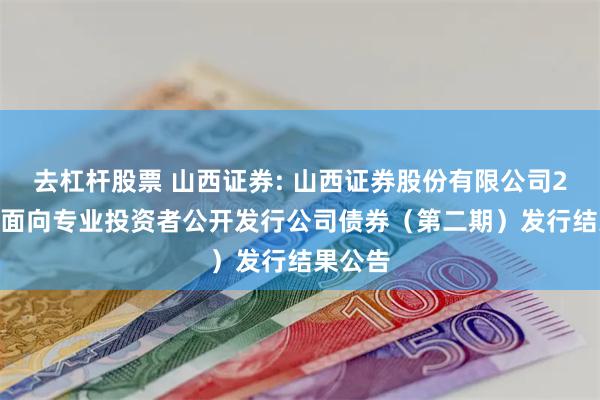 去杠杆股票 山西证券: 山西证券股份有限公司2024年面向专业投资者公开发行公司债券(第二期)发行结果公告