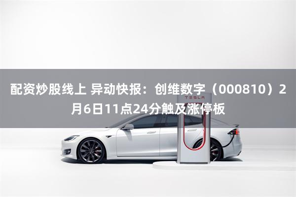 配资炒股线上 异动快报：创维数字（000810）2月6日11点24分触及涨停板