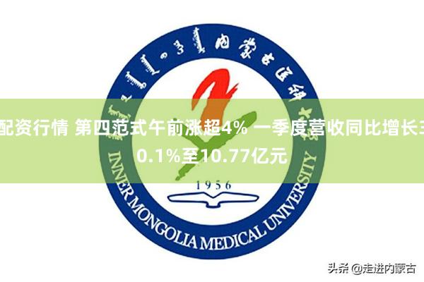 配资行情 第四范式午前涨超4% 一季度营收同比增长30.1%至10.77亿元